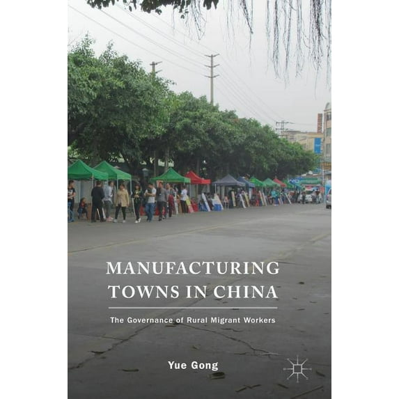 Manufacturing Towns in China: The Governance of Rural Migrant Workers, (Hardcover)