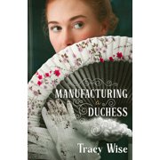 Manufacturing a Duchess A Novel of the Regency Era, Paperback