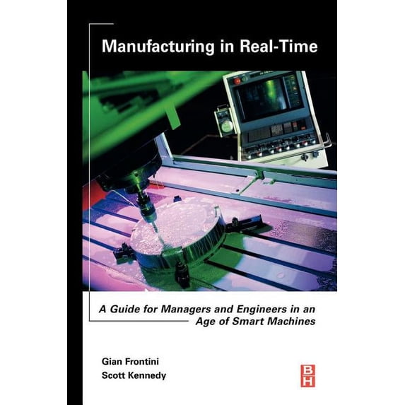 Manufacturing in Real-Time: A Guide for Managers and Engineers in an Age of Smart Machines, (Paperback)