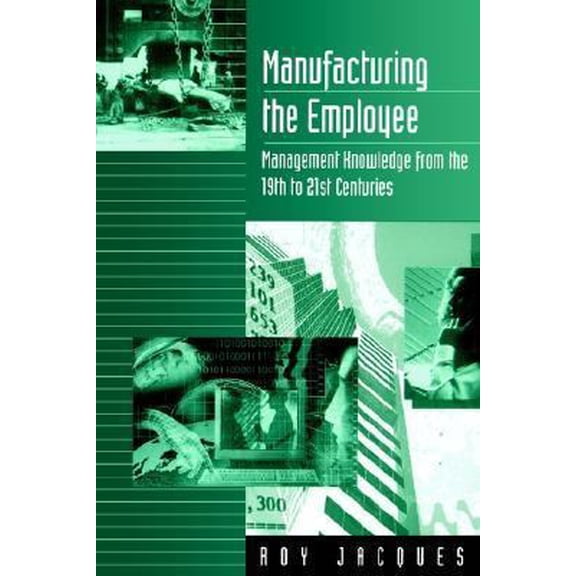 Pre-Owned Manufacturing the Employee: Management Knowledge from the 19th to 21st Centuries (Paperback) 0803979169 9780803979161