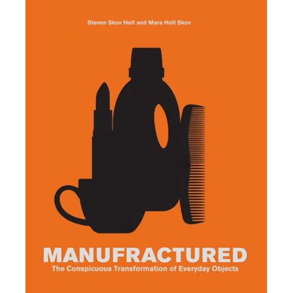 Manufractured : The Conspicuous Transformation of Everyday Objects (Hardcover)