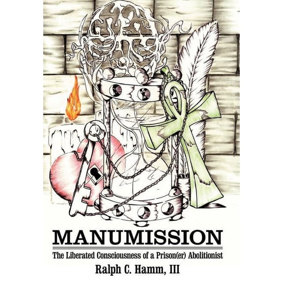 Manumission : The Liberated Consciousness of a Prison(er) Abolitionist