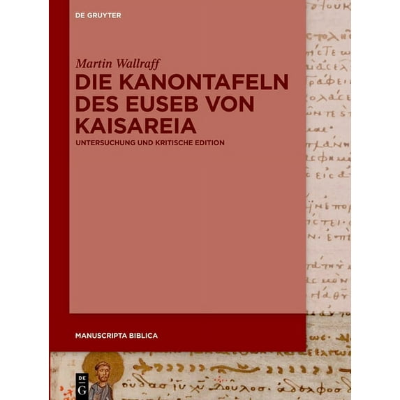 Manuscripta Biblica Die Kanontafeln Des Euseb Von Kaisareia: Untersuchung Und Kritische Edition, Book 1, (Hardcover)