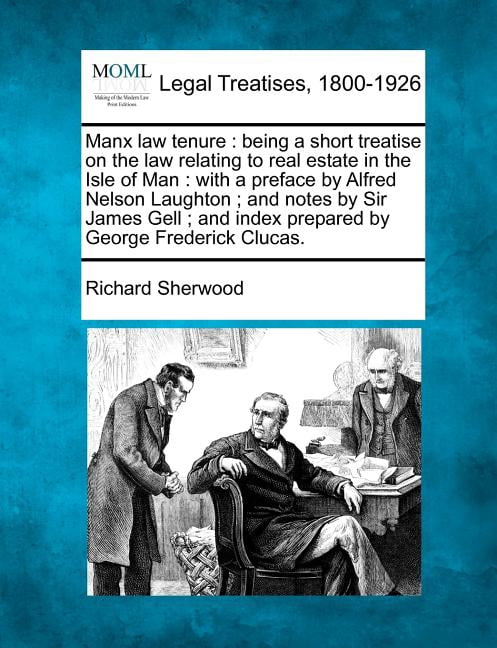 George Prepared Manx Law Tenure: Being a Short Treatise on the Law Relating to Real ...