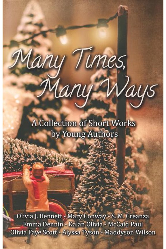 Many Times, Many Ways: A Collection of Short Works by Young Authors Paperback 1790786169 9781790786169 Olivia J. Bennett, Mary Conway, S. M. Creanza, Emma Dennin, Kalan Olivia, McCaid Paul, Olivia F
