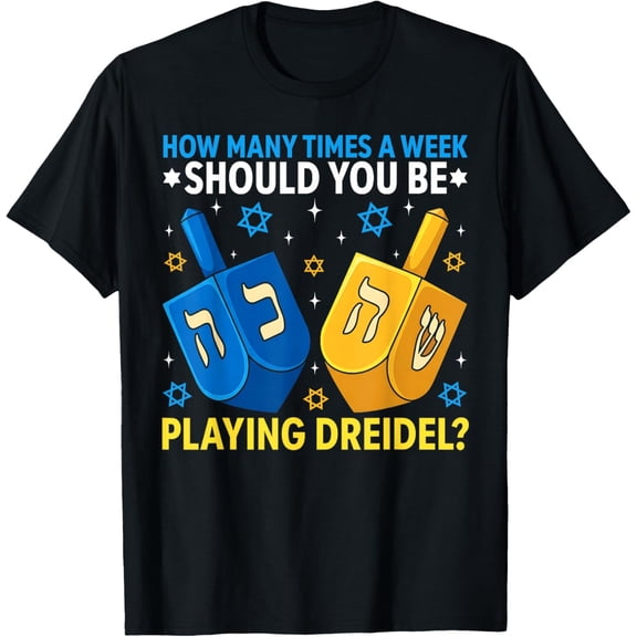 How Many Times A Week Should You Be Playing Dreidel Hanukkah T-Shirt- American fashion hot selling casual retro high quality 100% cotton T-shirt 1 piece