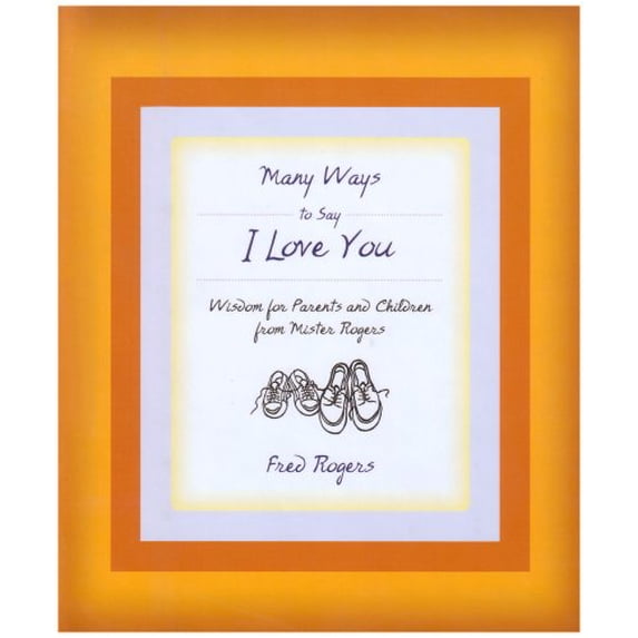 Pre-Owned Many Ways to Say I Love You: Wisdom for Parents and Children from Mister Rogers (Hardcover) 1401301703 9781401301705