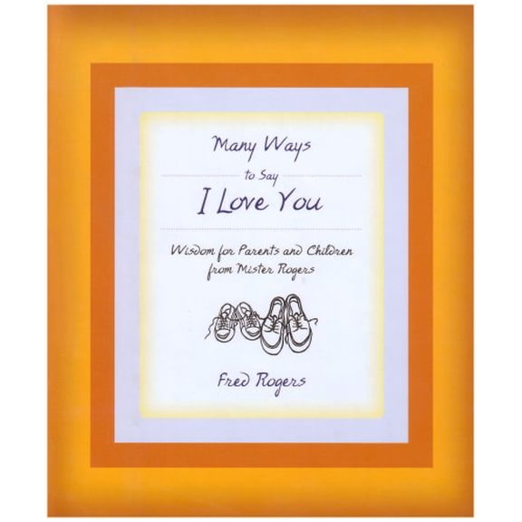 Pre-Owned Many Ways to Say I Love You: Wisdom for Parents and Children from Mister Rogers (Hardcover) 1401301703 9781401301705