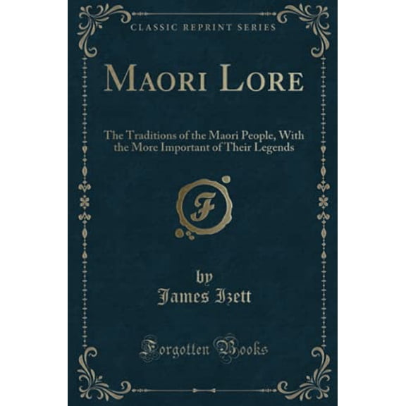 Pre-Owned Maori Lore: The Traditions of the Maori People, with the More Important of Their Legends (Classic Reprint) (Paperback) 1330360478 9781330360477