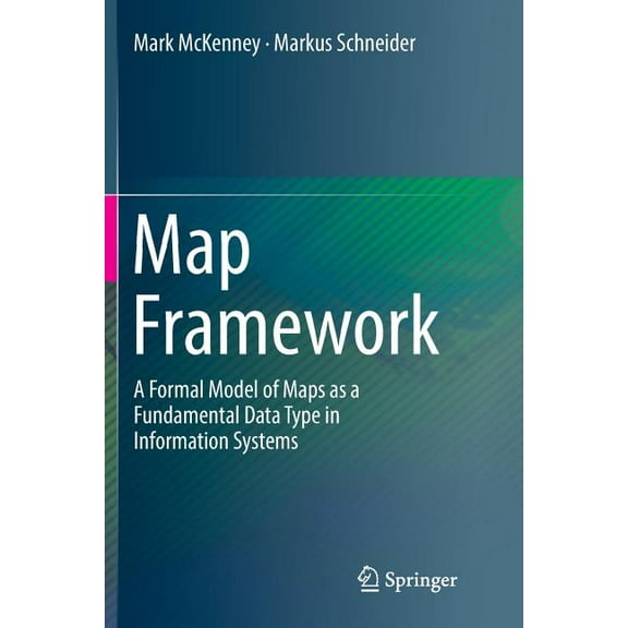 Map Framework: A Formal Model of Maps as a Fundamental Data Type in Information Systems, (Paperback)