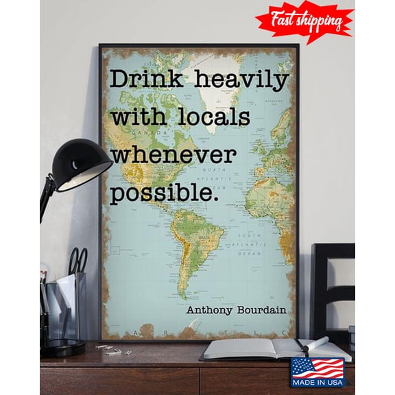 Map Theme Anthony Bourdain Quote Drink Heavily With Locals Whenever Possible 24 x 36 Inch Poster