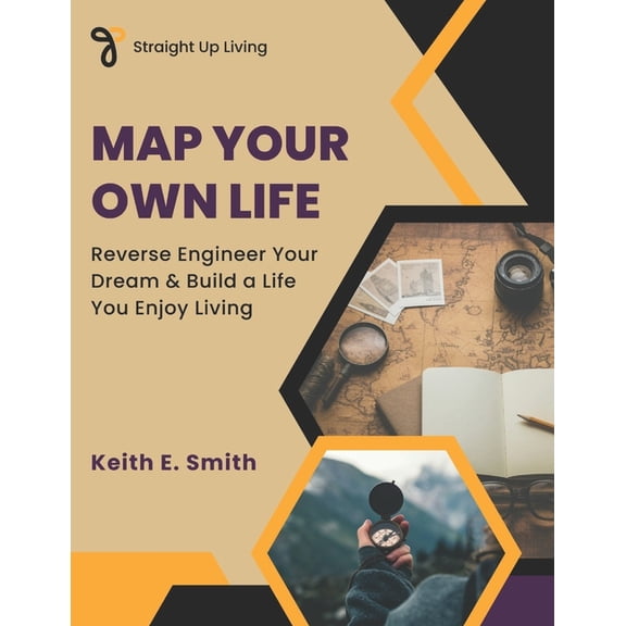Map Your Own Life: Reverse Engineer Your Dream & Build a Life You Enjoy Living, (Paperback)