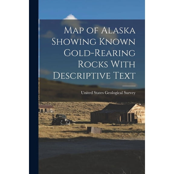 Map of Alaska Showing Known Gold-Rearing Rocks With Descriptive Text, (Paperback)
