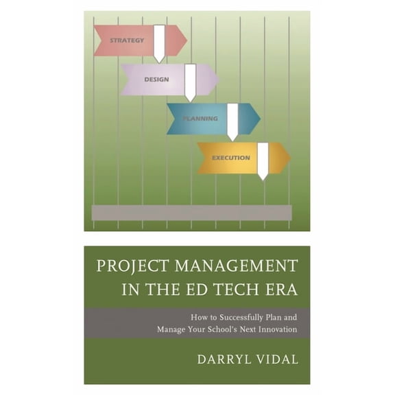 Mapit(r) Project Management in the Ed Tech Era: How to Successfully Plan and Manage Your School's Next Innovation, (Hardcover)