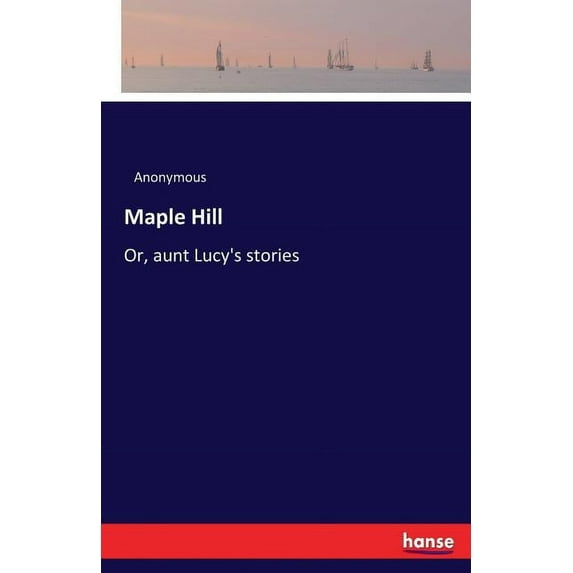 Maple Hill: Or, aunt Lucy's stories, (Paperback)
