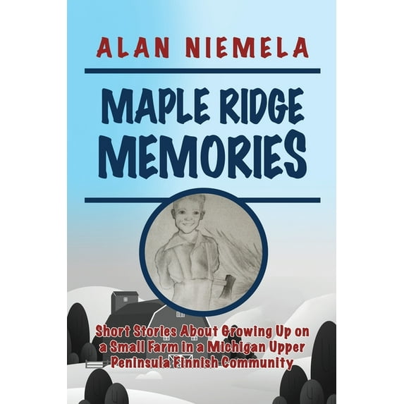 Maple Ridge Memories: Short Stories About Growing Up on a Small Farm in a Michigan Upper Peninsula Finnish Community (Paperback)