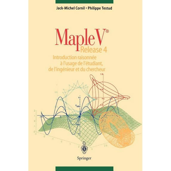 Maple V Release 4: Introduction Raisonnee a l'Usage de l'Etudiant, de l'Ingenieur Et Du Chercheur, (Paperback)