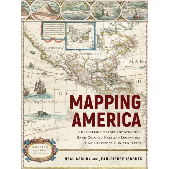 Mapping America: The Incredible Story and Stunning Hand-Colored Maps and Engravings That Created the United States, (Hardcover)