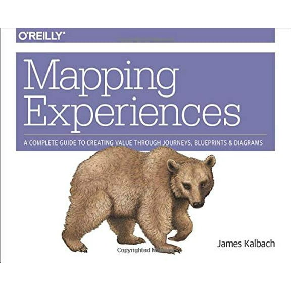 Pre-Owned Mapping Experiences: A Complete Guide to Creating Value Through Journeys, Blueprints, and Diagrams (Paperback) 1491923539 9781491923535