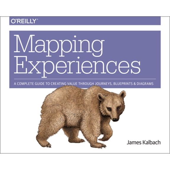 Pre-Owned Mapping Experiences: A Complete Guide to Creating Value Through Journeys, Blueprints, and Diagrams (Paperback) 1491923539 9781491923535