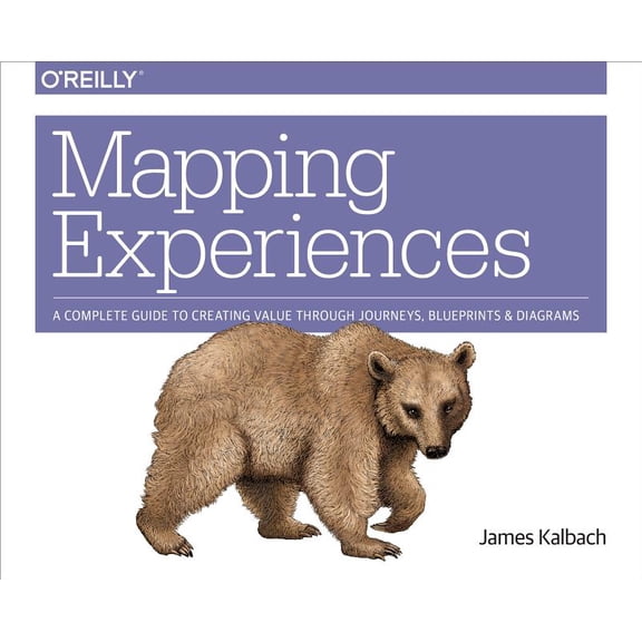 Mapping Experiences: A Complete Guide to Creating Value Through Journeys, Blueprints, and Diagrams (Paperback)