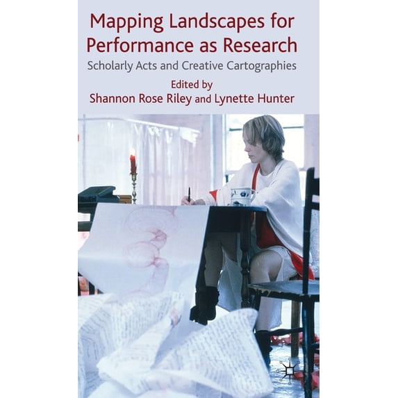 Mapping Landscapes for Performance as Research: Scholarly Acts and Creative Cartographies