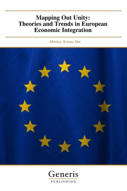 Mapping Out Unity: Theories and Trends in European Economic Integration, (Paperback)