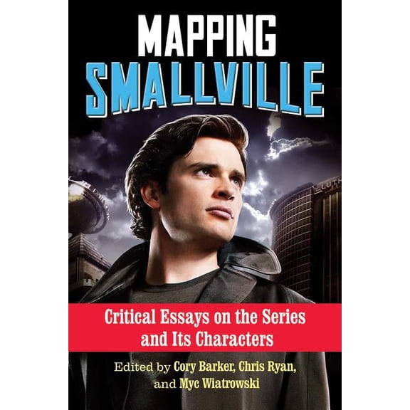 Mapping Smallville: Critical Essays on the Series and Its Characters, (Paperback)