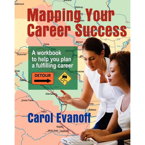 Mapping Your Career Success: A workbook to help you plan a fulfilling career
