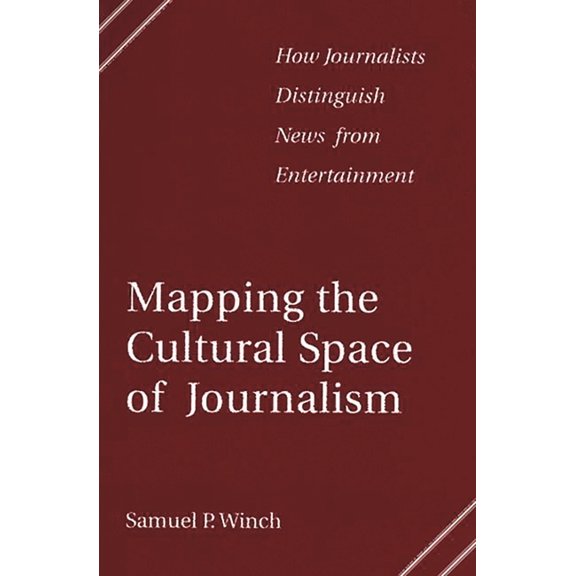 Mapping the Cultural Space of Journalism: How Journalists Distinguish News from Entertainment, (Paperback)