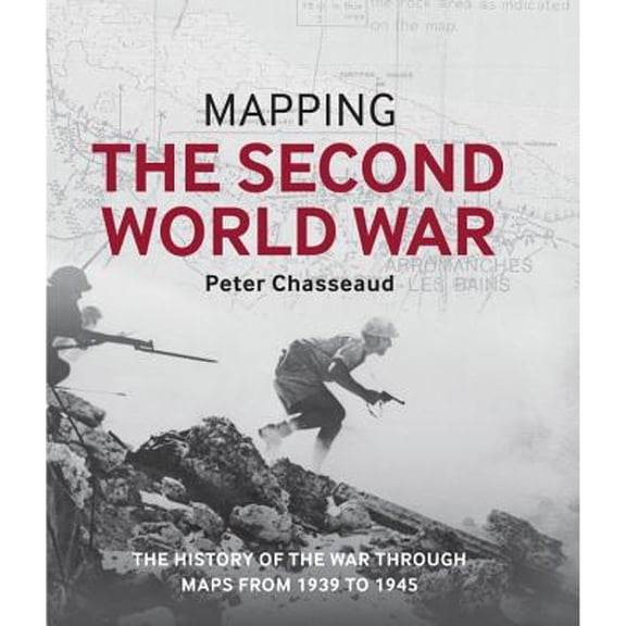 Pre-Owned Mapping the Second World War: The history of the war through maps from 1939 to 1945 (Hardcover) 0785834354 9780785834359
