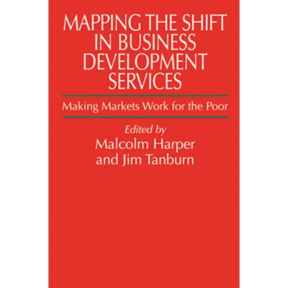 Mapping the Shift in Business Development Services: Making Markets Work for the Poor, (Hardcover)