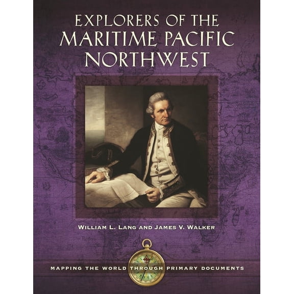 Mapping the World Through Primary Docume Explorers of the Maritime Pacific Northwest: Mapping the World through Primary Documents, (Hardcover)