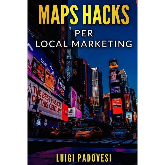 Maps Hacks Local Marketing: Promuovi La Tua Impresa Sul Territorio Con Una Strategia Per Vincere La Guerra del Seo Nella Tua Citt Su Google Maps Senza Ottimizzazione Risultati Di Ricerca O Pubblicit