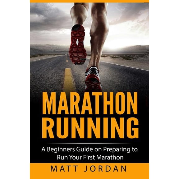 Marathon Running: A Beginners Guide on Preparing to Run Your First Marathon (Paperback) by Matt Jordan
