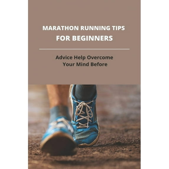 Marathon Running Tips For Beginners: Advice Help Overcome Your Mind Before: First Marathon Running Tips (Paperback)