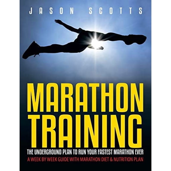 Marathon Training: The Underground Plan To Run Your Fastest Marathon Ever: A Week by Week Guide With Marathon Diet & Nutrition Plan (Paperback)