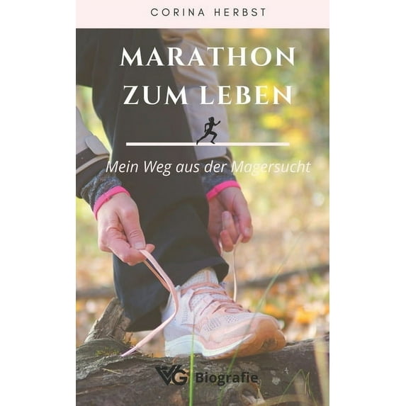 Marathon zum Leben - Mein Weg aus der Magersucht: Gewicht auÃer Kontrolle. Meine Erfahrungen und die wahre Geschichte, e, (Paperback)