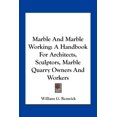 thumbnail image 1 of Marble And Marble Working : A Handbook For Architects, Sculptors, Marble Quarry Owners And Workers (Paperback), 1 of 1