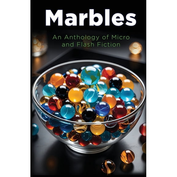 Marbles: An Anthology of Micro and Flash Fiction, (Paperback)