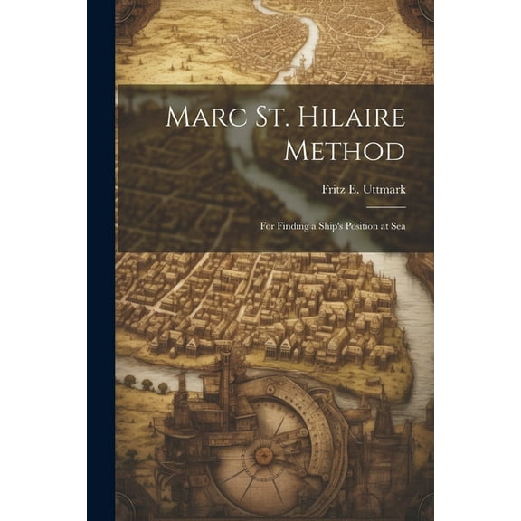 Marc St. Hilaire Method: For Finding a Ship's Position at Sea, (Paperback)