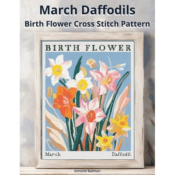 Birth Flowers in Cross Stitch March Daffodils Birth Flower Cross Stitch Pattern: Large-Print Modern Daffodils in Flower Market Style with Easy-to-Foll, (Paperback)
