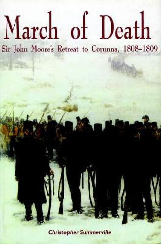 March of Death Sir John Moore's Retreat to Corunna, 18081809