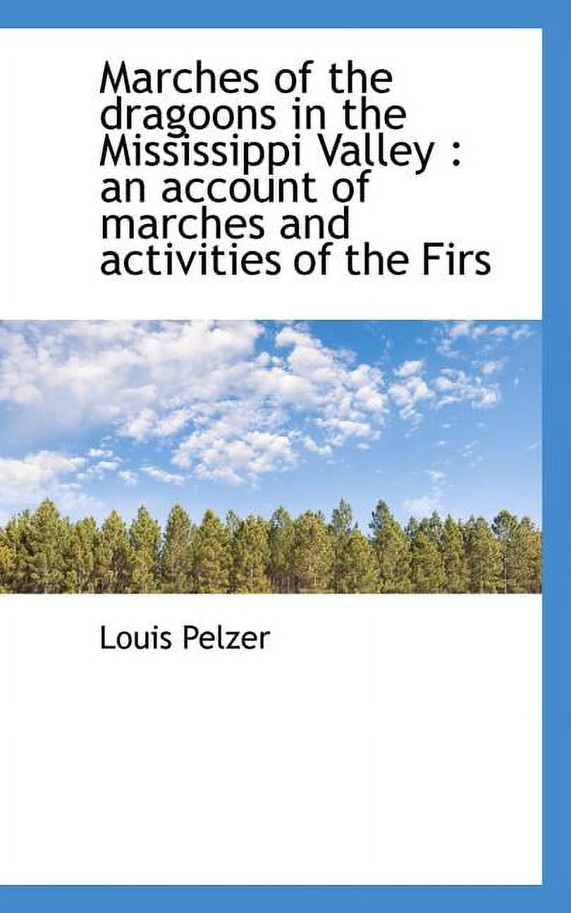 Marches of the Dragoons in the Mississippi Valley : An Account of Marches and Activities of the Firs (Paperback)