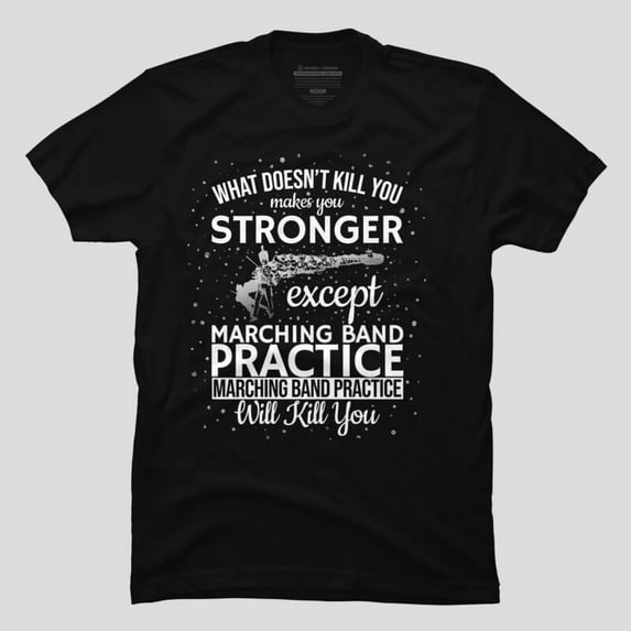 Marching Band Meme What Doesn't Kill You Makes You Unisex T-Shirt, Up to Size 5XL