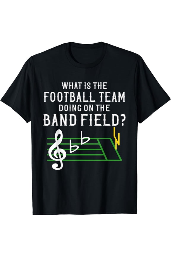 Marching Band What Is The Football Team Doing on Field Shirt