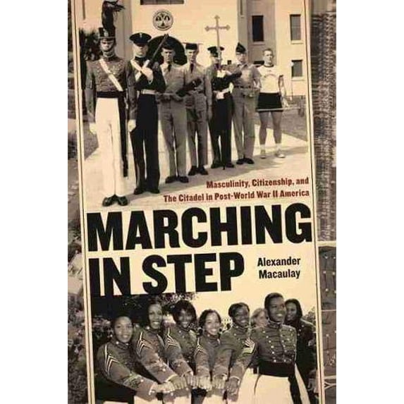 Pre-Owned Marching in Step: Masculinity, Citizenship, and the Citadel in Post-World War II America (Hardcover) 0820326518 9780820326511