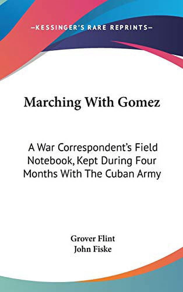 Marching With Gomez: A War Correspondents Field Notebook, Kept During Four Months With The Cuban Army Hardcover 0548246874 9780548246870 Grover Flint