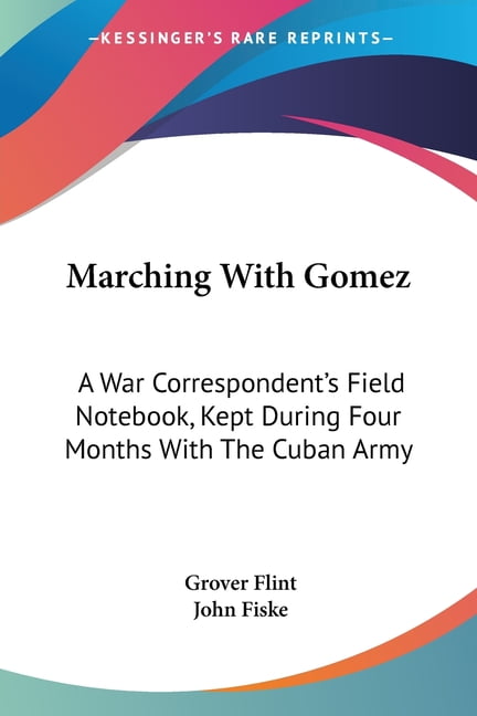 Marching With Gomez : A War Correspondent's Field Notebook, Kept During Four Months With The Cuban Army (Paperback)