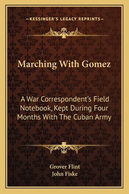 Marching With Gomez : A War Correspondent's Field Notebook, Kept During Four Months With The Cuban Army (Paperback)